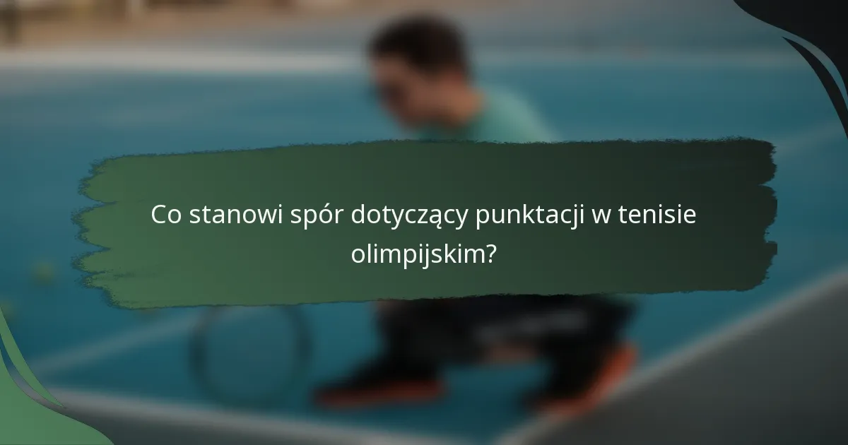 Co stanowi spór dotyczący punktacji w tenisie olimpijskim?