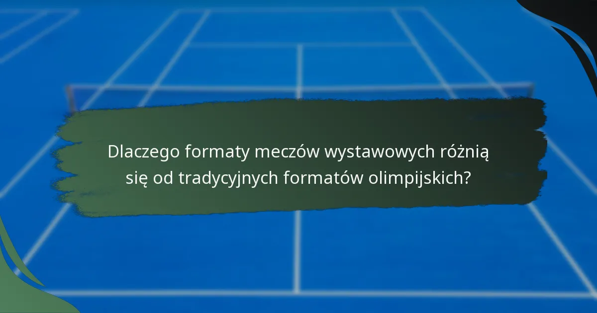 Dlaczego formaty meczów wystawowych różnią się od tradycyjnych formatów olimpijskich?