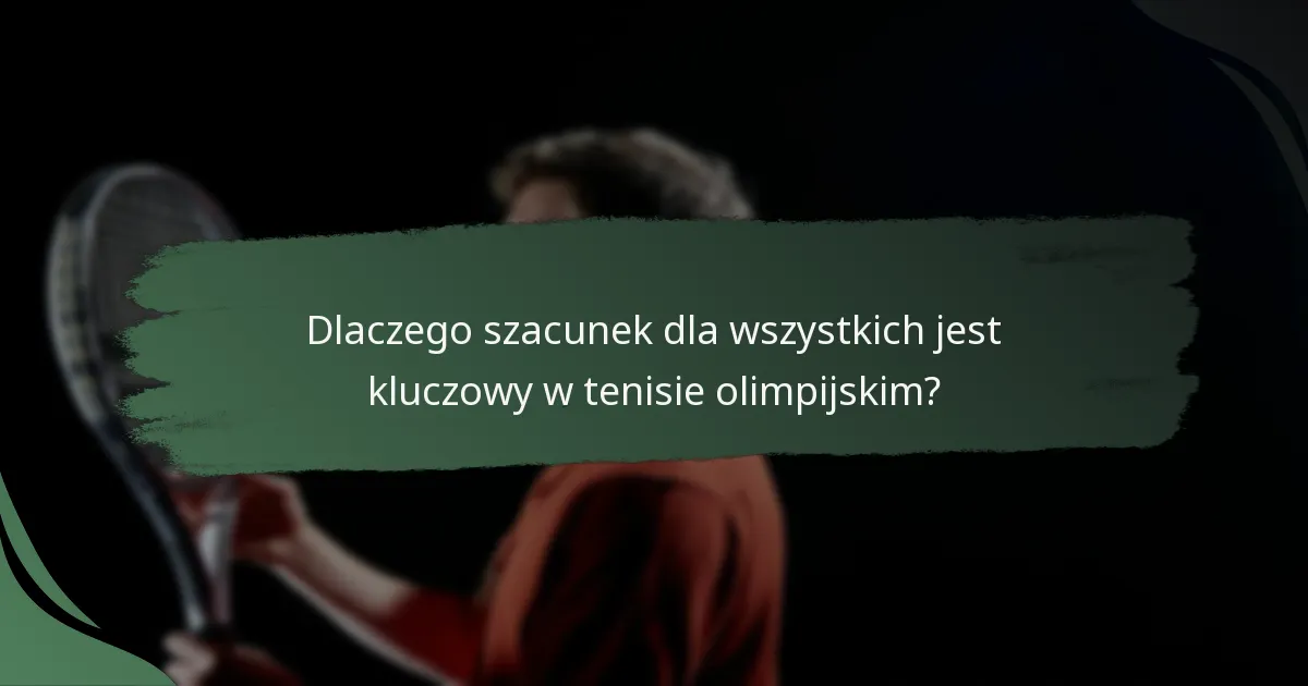 Dlaczego szacunek dla wszystkich jest kluczowy w tenisie olimpijskim?