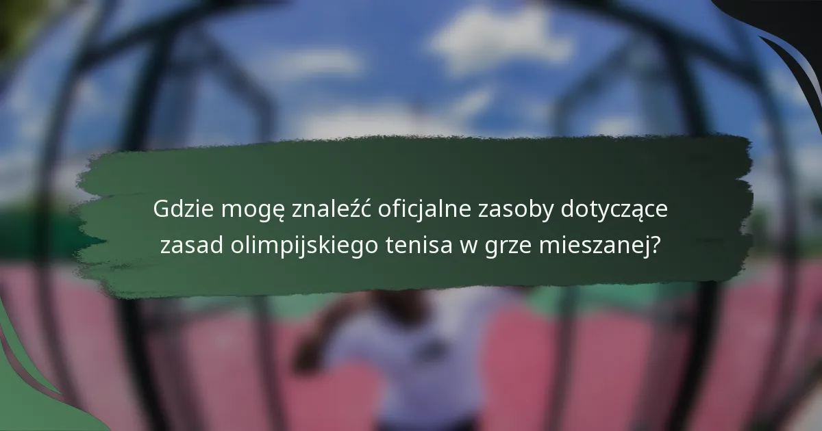 Gdzie mogę znaleźć oficjalne zasoby dotyczące zasad olimpijskiego tenisa w grze mieszanej?