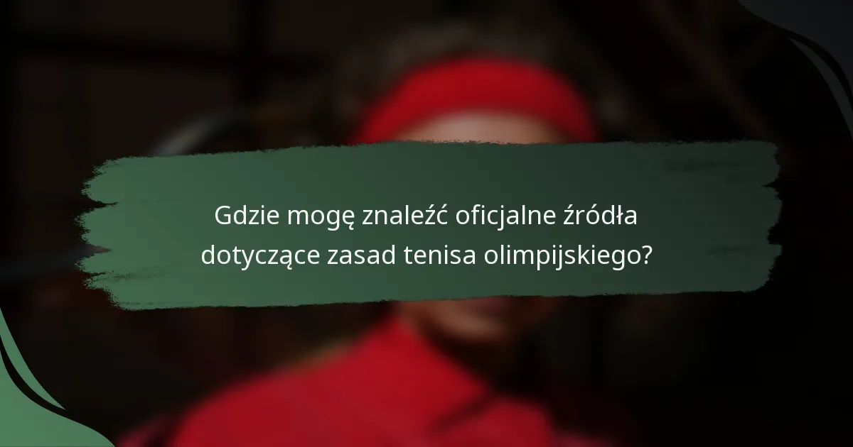 Gdzie mogę znaleźć oficjalne źródła dotyczące zasad tenisa olimpijskiego?