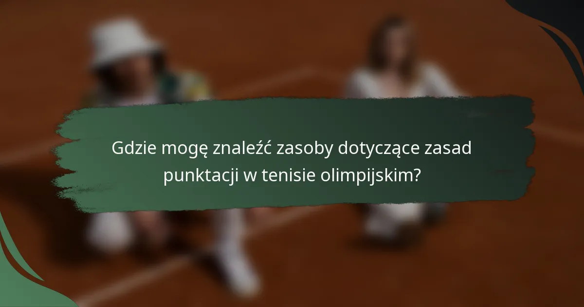Gdzie mogę znaleźć zasoby dotyczące zasad punktacji w tenisie olimpijskim?