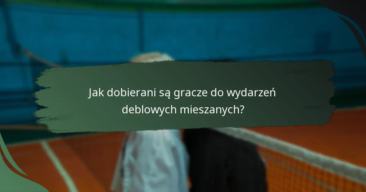 Jak dobierani są gracze do wydarzeń deblowych mieszanych?
