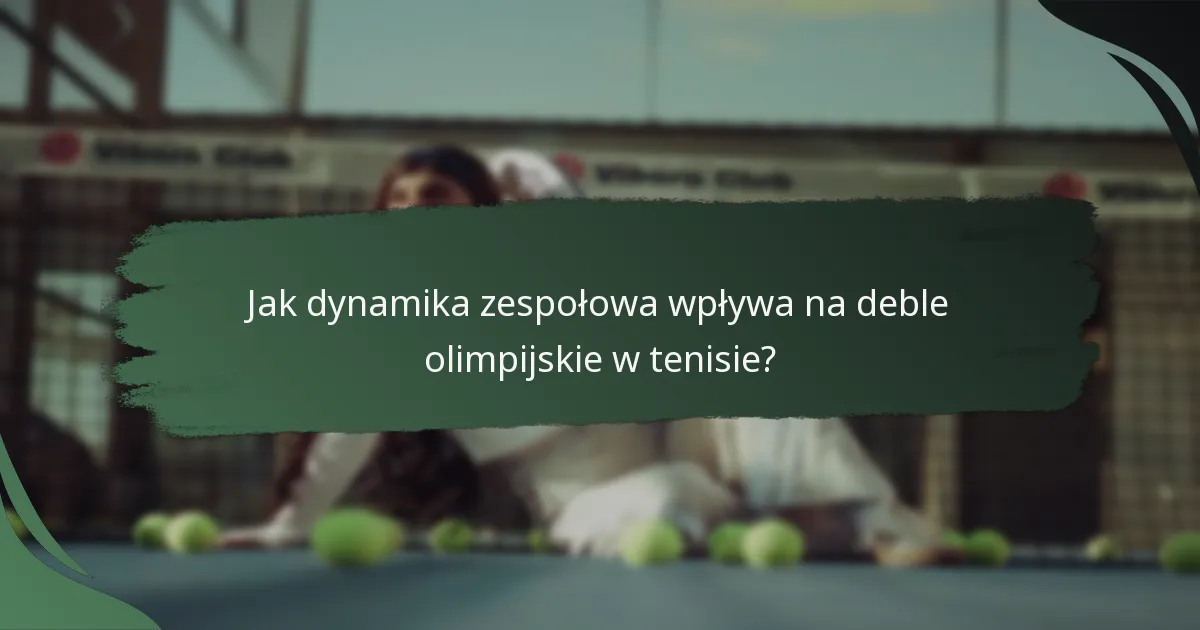 Jak dynamika zespołowa wpływa na deble olimpijskie w tenisie?