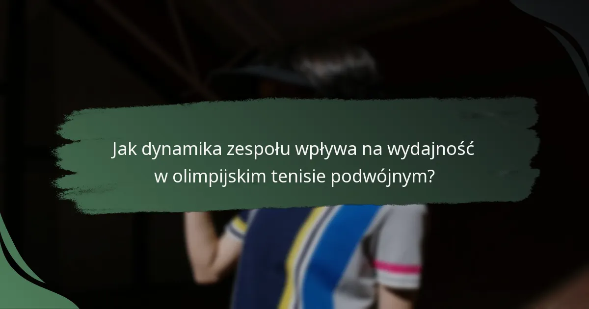 Jak dynamika zespołu wpływa na wydajność w olimpijskim tenisie podwójnym?