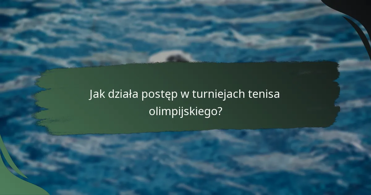 Jak działa postęp w turniejach tenisa olimpijskiego?