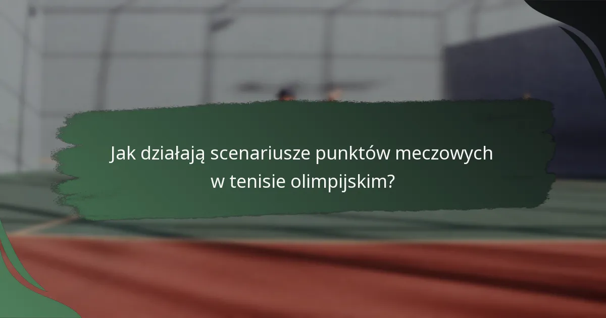 Jak działają scenariusze punktów meczowych w tenisie olimpijskim?