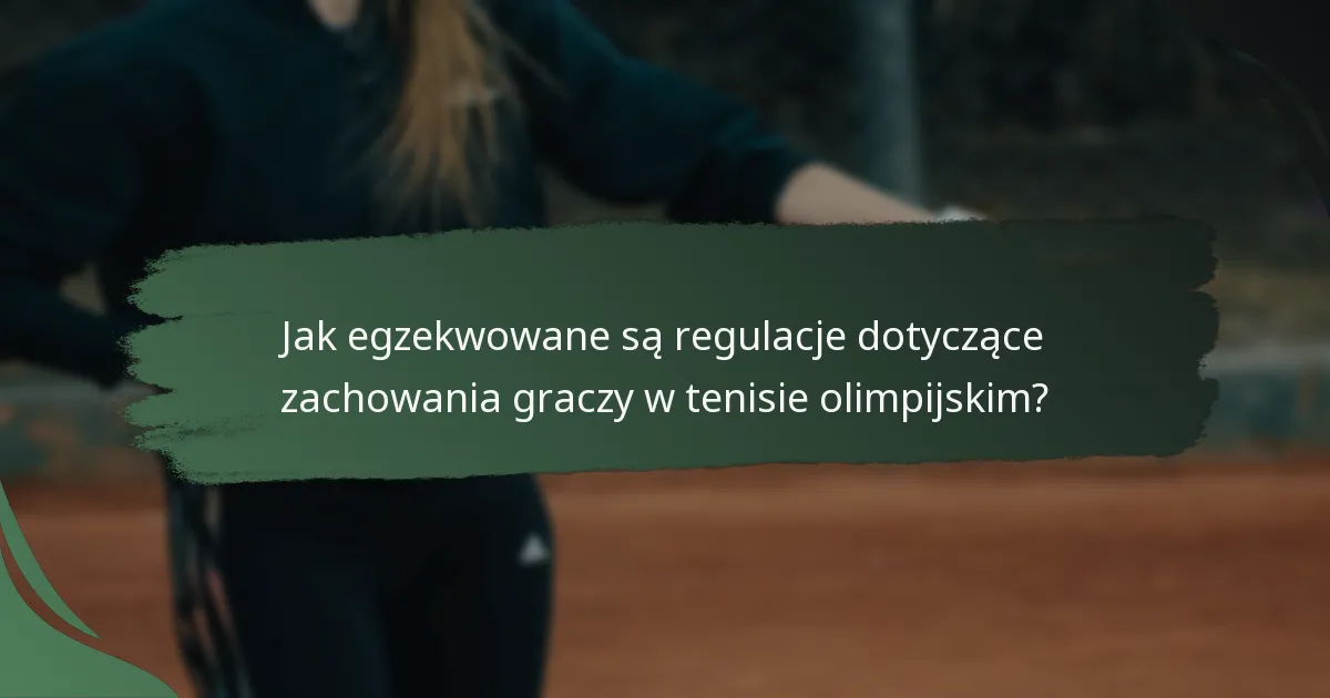 Jak egzekwowane są regulacje dotyczące zachowania graczy w tenisie olimpijskim?