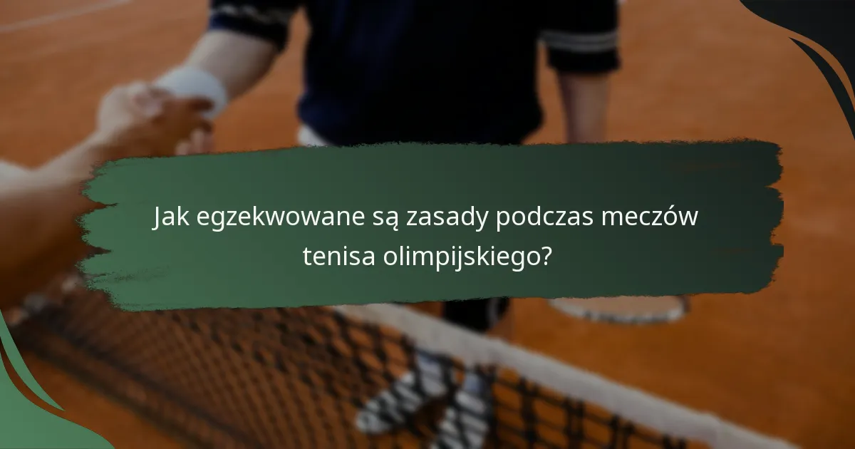 Jak egzekwowane są zasady podczas meczów tenisa olimpijskiego?