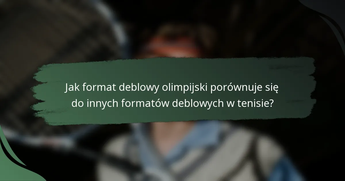 Jak format deblowy olimpijski porównuje się do innych formatów deblowych w tenisie?