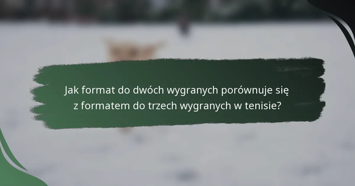 Jak format do dwóch wygranych porównuje się z formatem do trzech wygranych w tenisie?