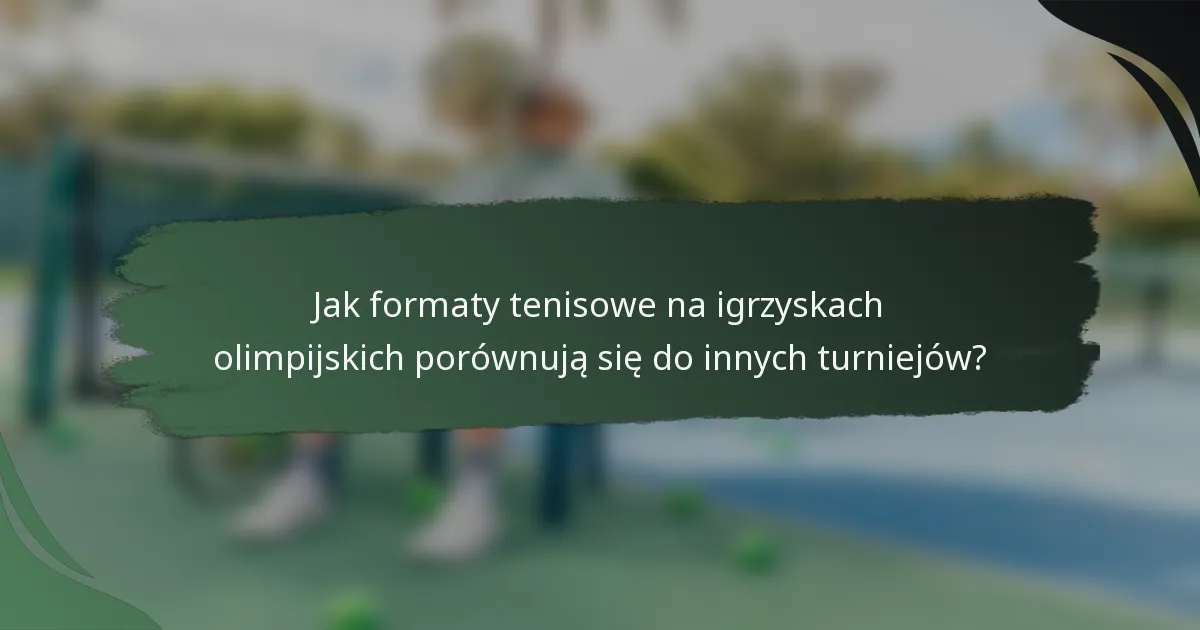 Jak formaty tenisowe na igrzyskach olimpijskich porównują się do innych turniejów?