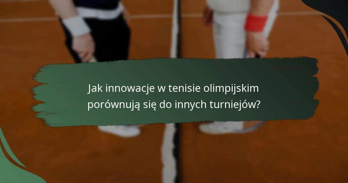Jak innowacje w tenisie olimpijskim porównują się do innych turniejów?