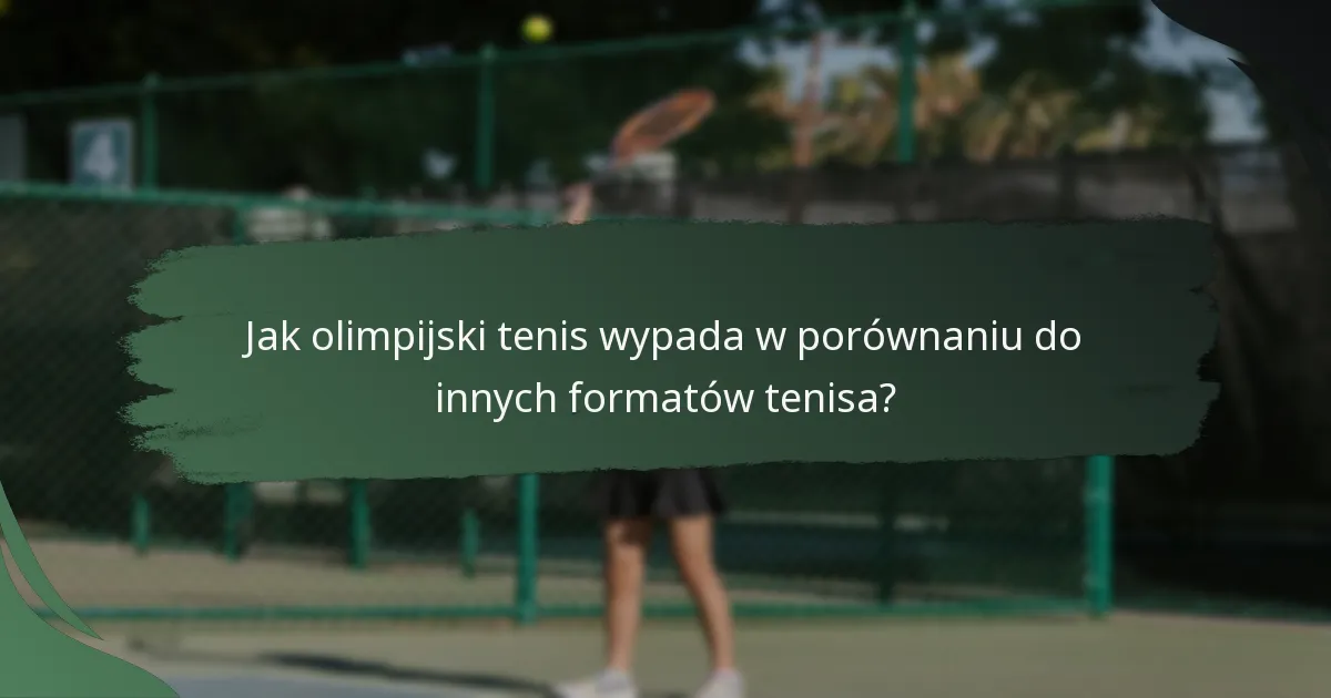 Jak olimpijski tenis wypada w porównaniu do innych formatów tenisa?