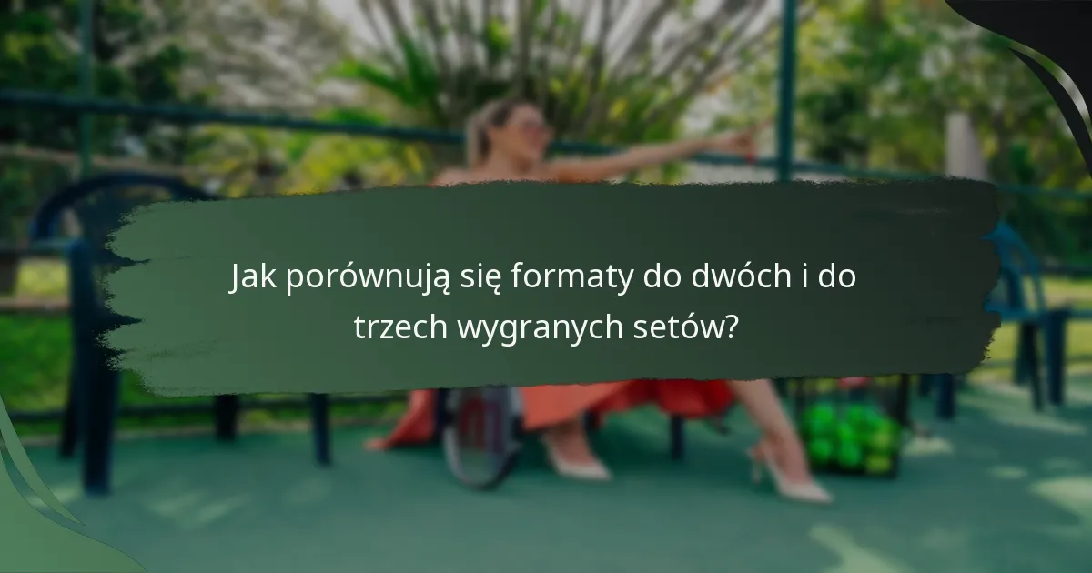 Jak porównują się formaty do dwóch i do trzech wygranych setów?
