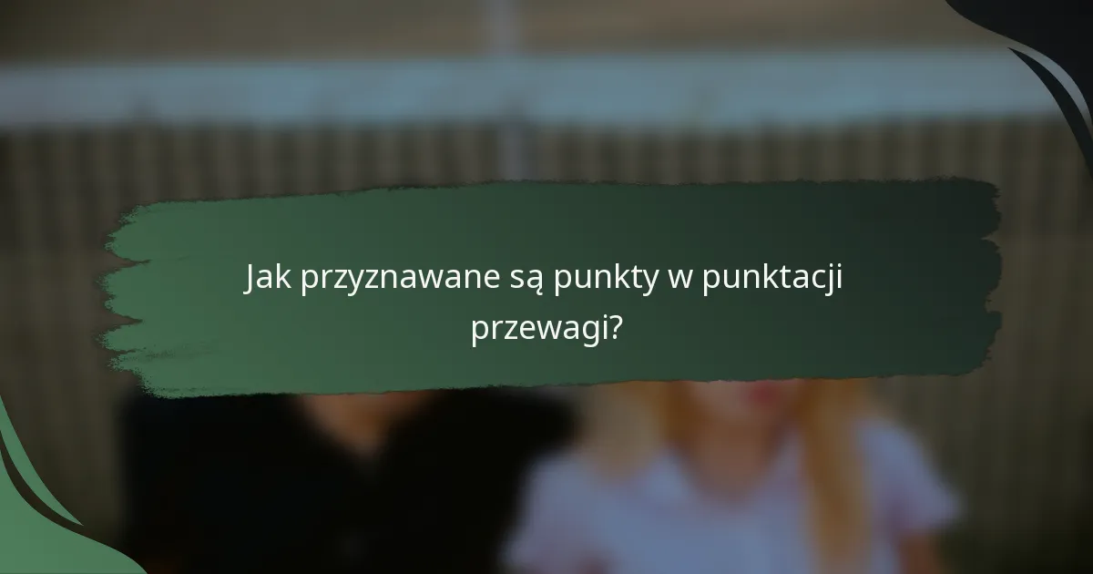 Jak przyznawane są punkty w punktacji przewagi?