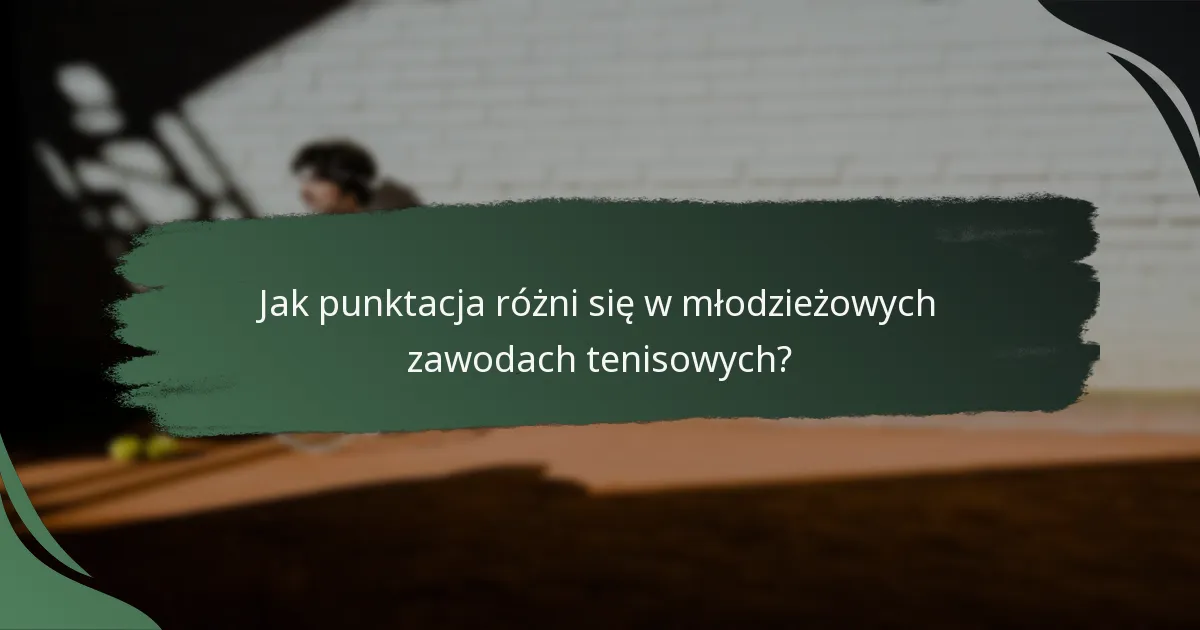 Jak punktacja różni się w młodzieżowych zawodach tenisowych?