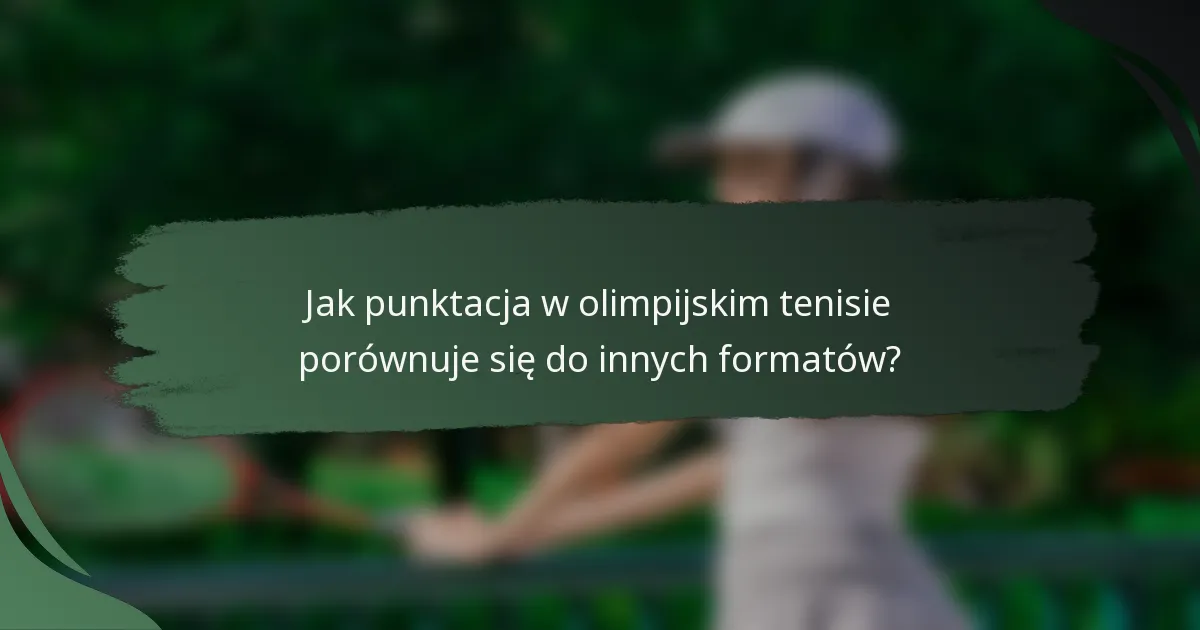 Jak punktacja w olimpijskim tenisie porównuje się do innych formatów?