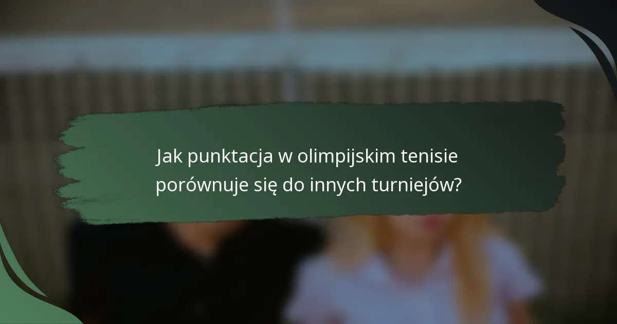 Jak punktacja w olimpijskim tenisie porównuje się do innych turniejów?