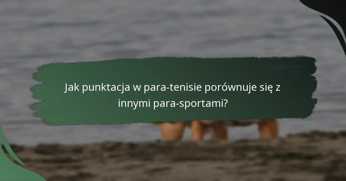 Jak punktacja w para-tenisie porównuje się z innymi para-sportami?