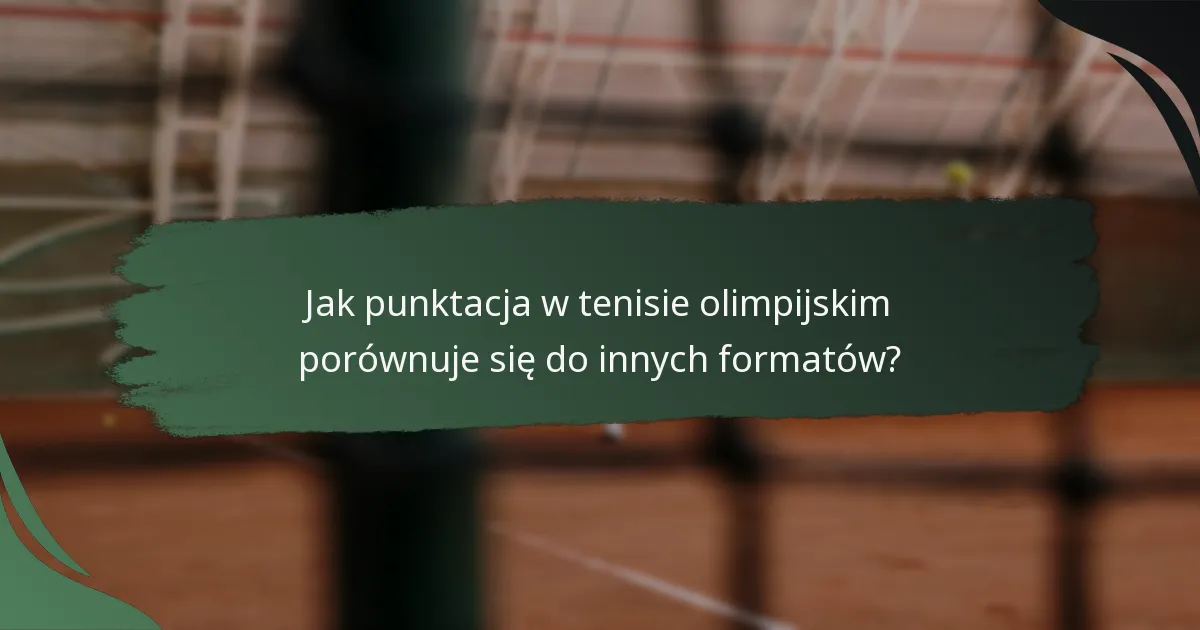 Jak punktacja w tenisie olimpijskim porównuje się do innych formatów?