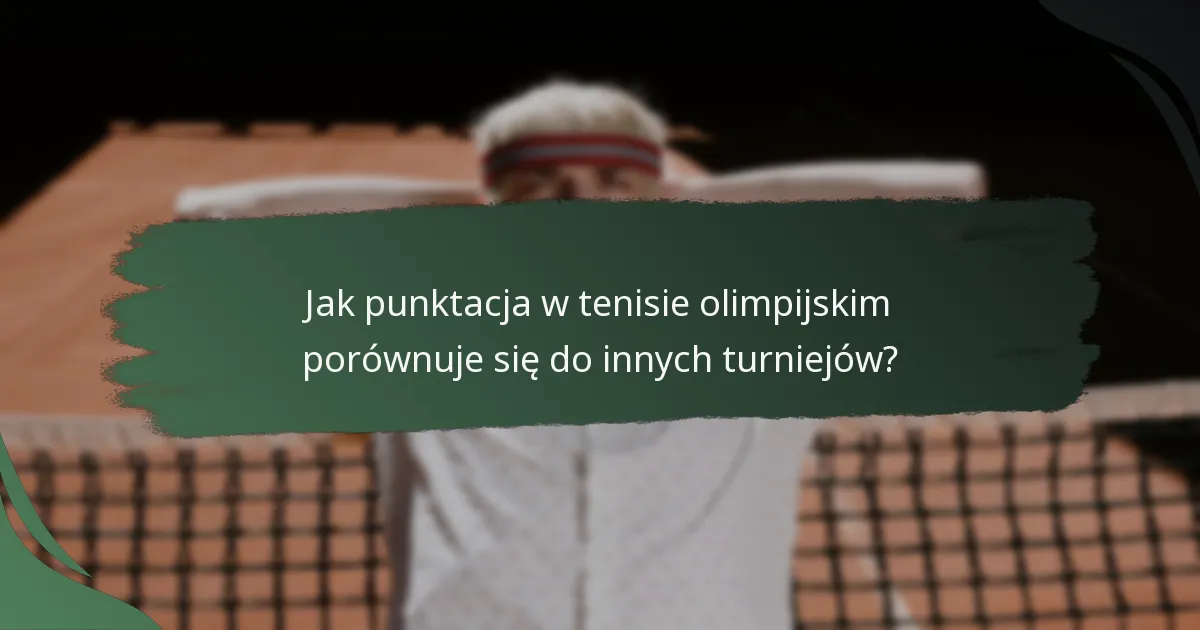 Jak punktacja w tenisie olimpijskim porównuje się do innych turniejów?