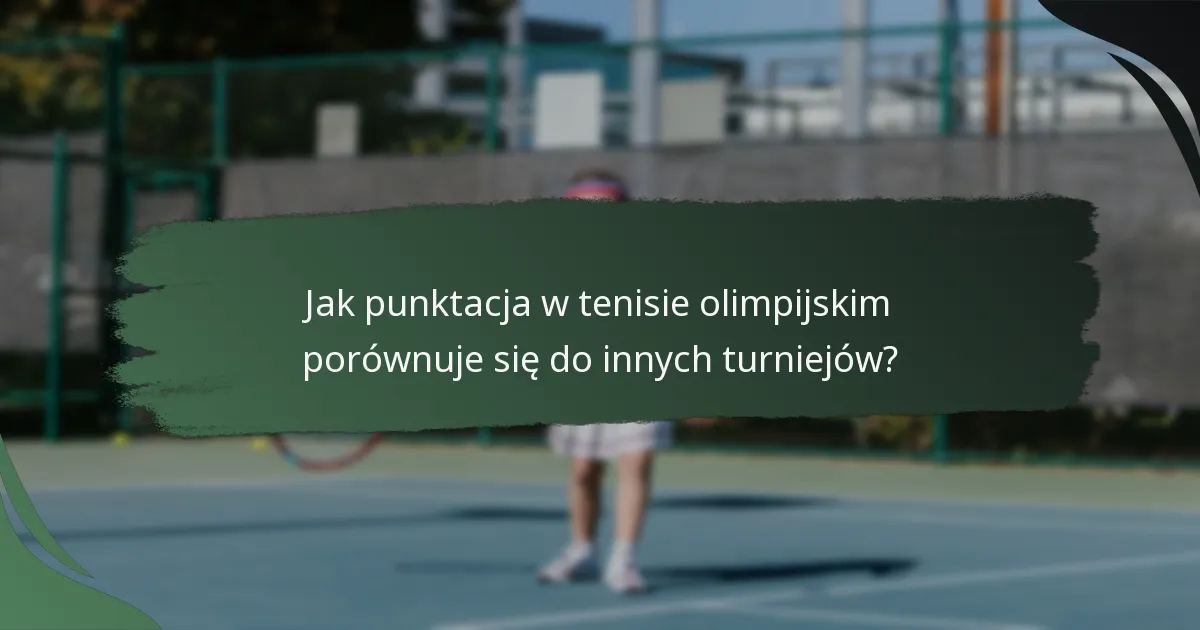 Jak punktacja w tenisie olimpijskim porównuje się do innych turniejów?