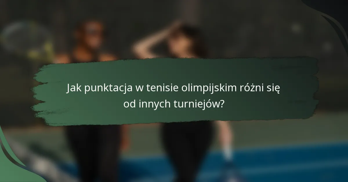 Jak punktacja w tenisie olimpijskim różni się od innych turniejów?