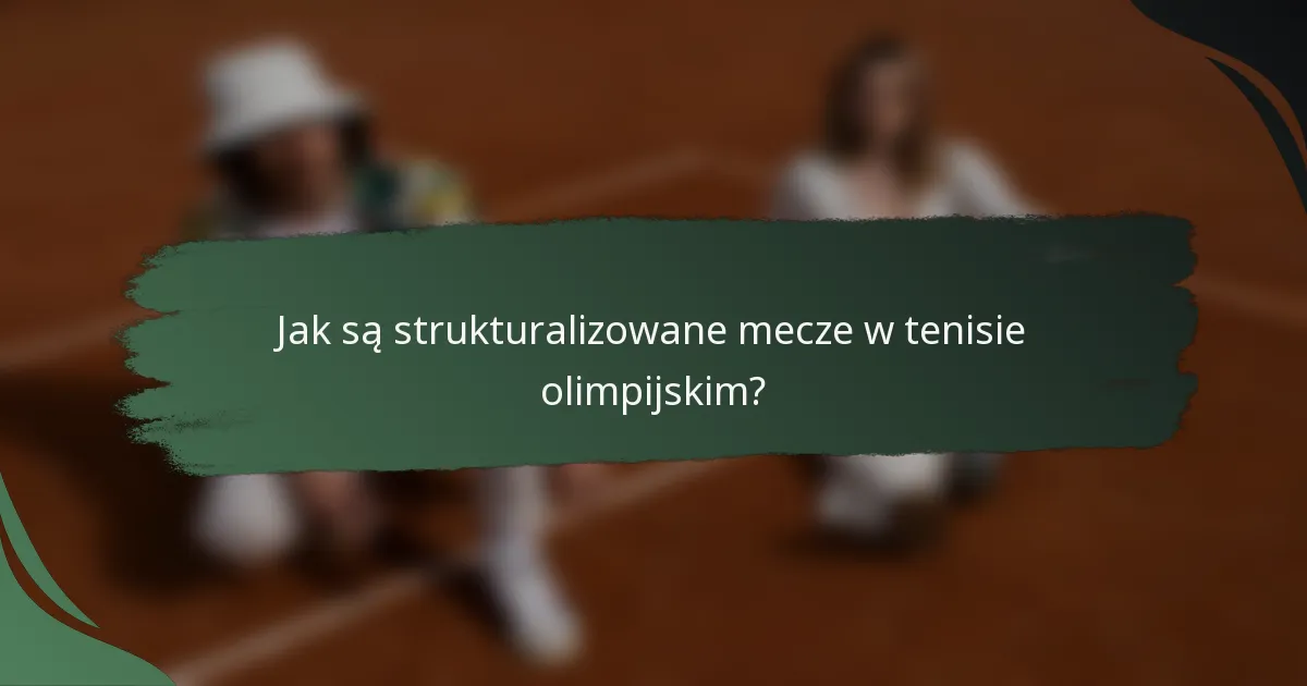 Jak są strukturalizowane mecze w tenisie olimpijskim?