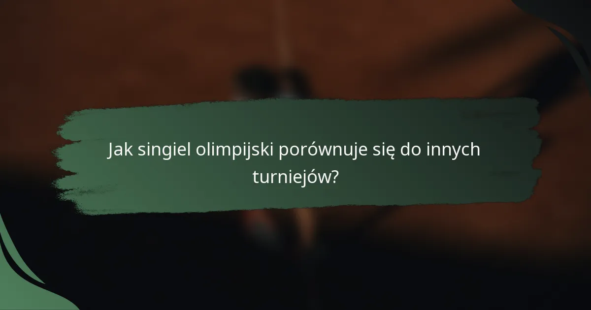 Jak singiel olimpijski porównuje się do innych turniejów?
