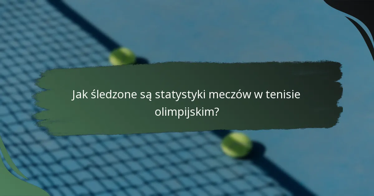 Jak śledzone są statystyki meczów w tenisie olimpijskim?