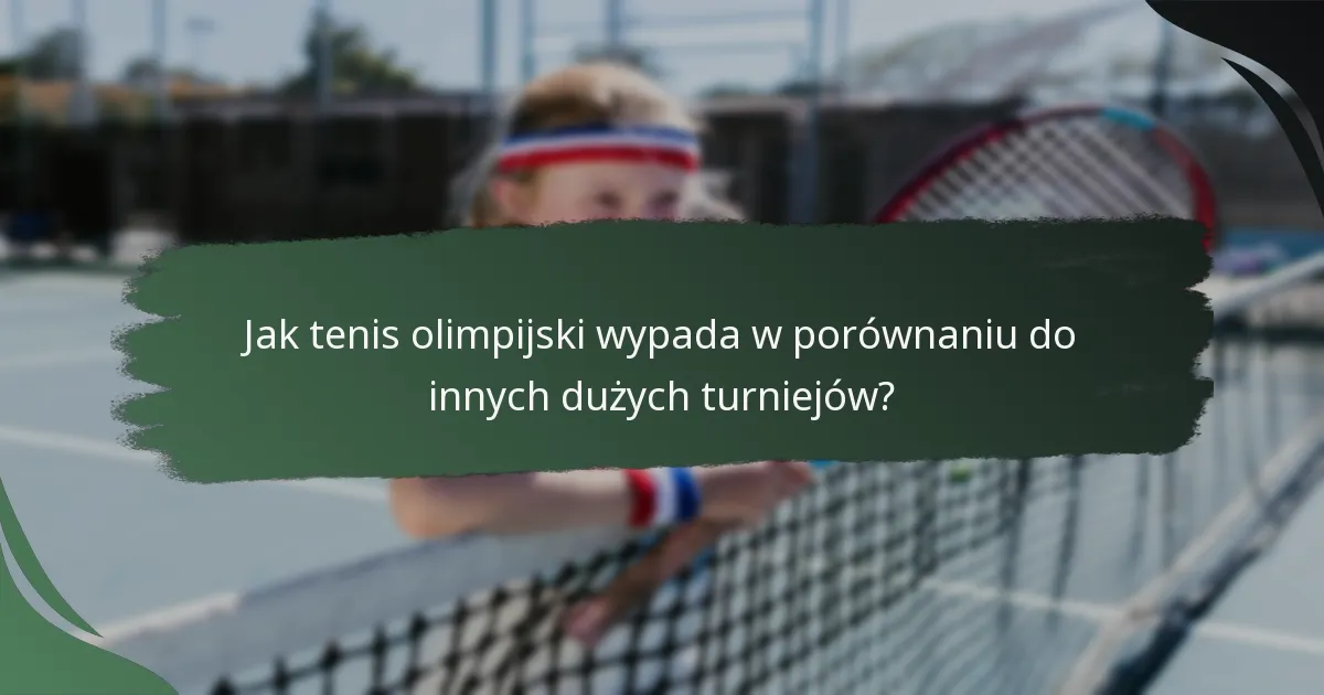 Jak tenis olimpijski wypada w porównaniu do innych dużych turniejów?