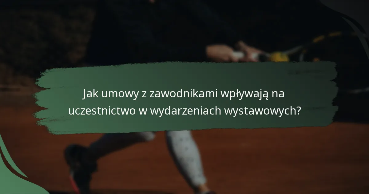 Jak umowy z zawodnikami wpływają na uczestnictwo w wydarzeniach wystawowych?