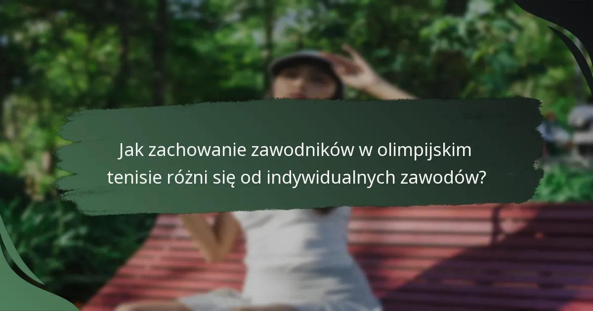 Jak zachowanie zawodników w olimpijskim tenisie różni się od indywidualnych zawodów?
