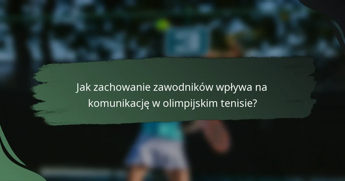Jak zachowanie zawodników wpływa na komunikację w olimpijskim tenisie?