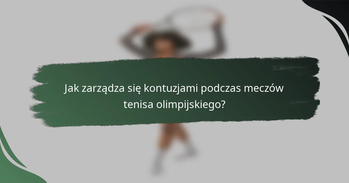 Jak zarządza się kontuzjami podczas meczów tenisa olimpijskiego?