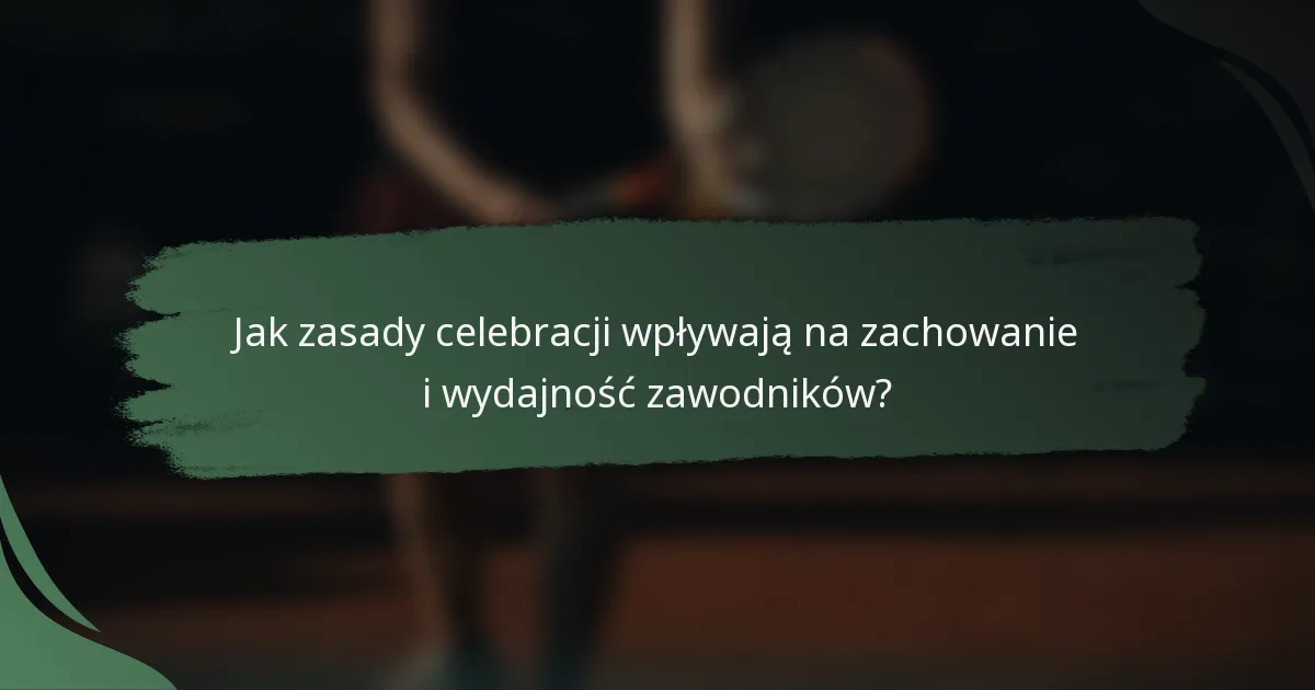 Jak zasady celebracji wpływają na zachowanie i wydajność zawodników?