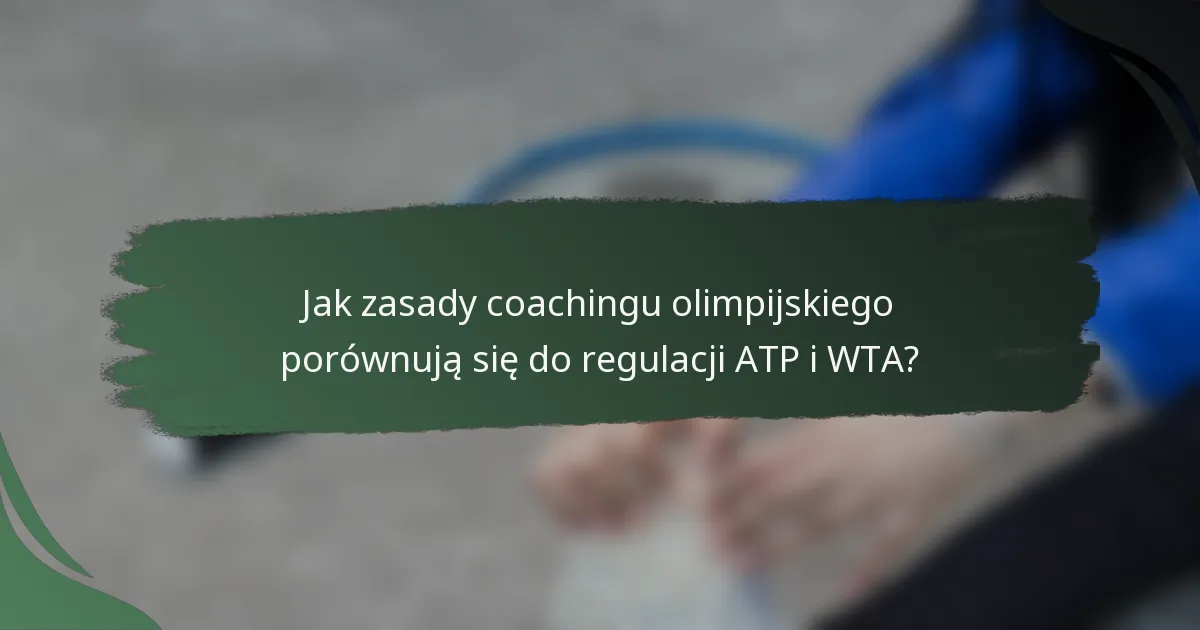 Jak zasady coachingu olimpijskiego porównują się do regulacji ATP i WTA?