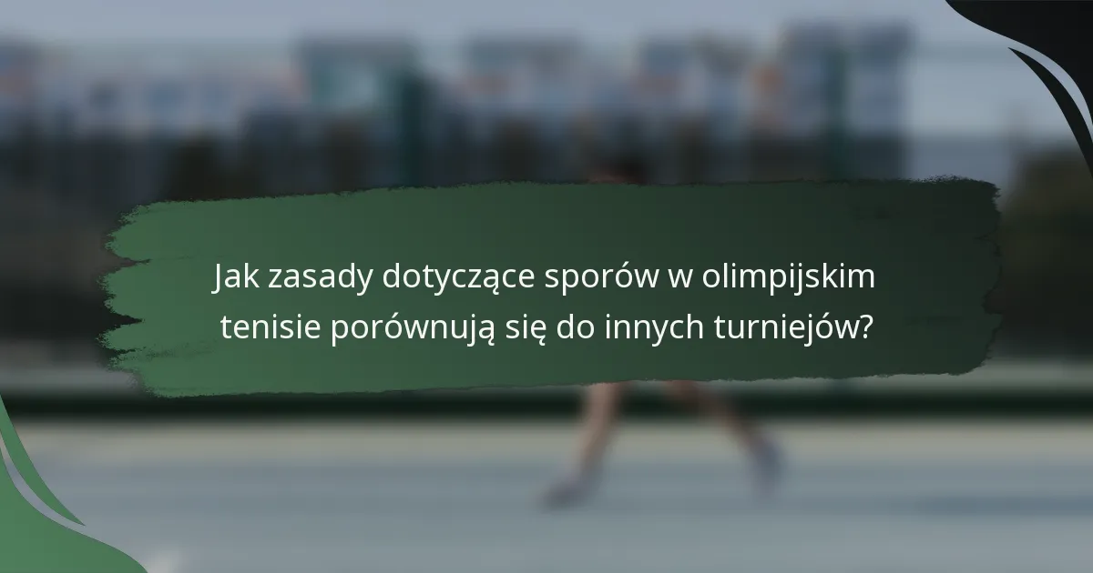 Jak zasady dotyczące sporów w olimpijskim tenisie porównują się do innych turniejów?