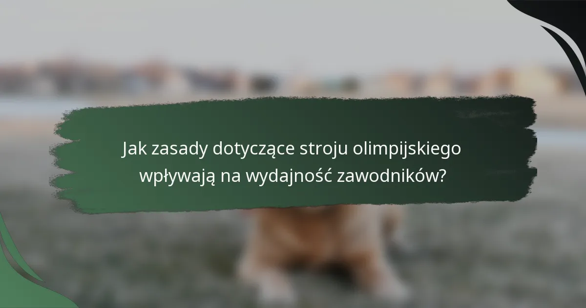 Jak zasady dotyczące stroju olimpijskiego wpływają na wydajność zawodników?