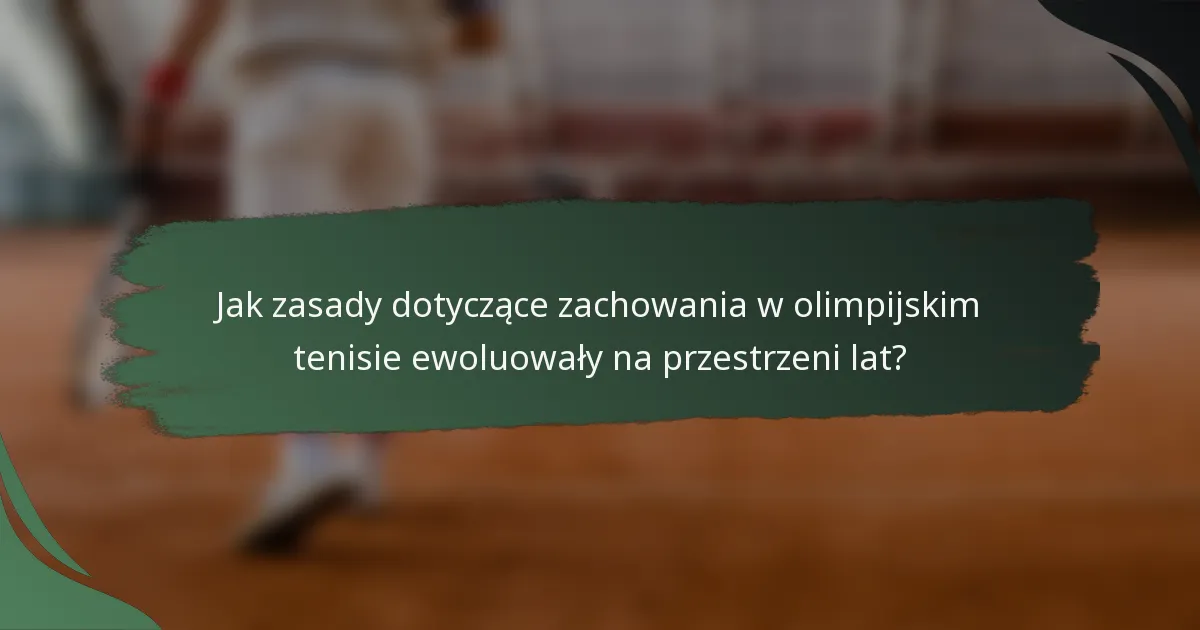 Jak zasady dotyczące zachowania w olimpijskim tenisie ewoluowały na przestrzeni lat?