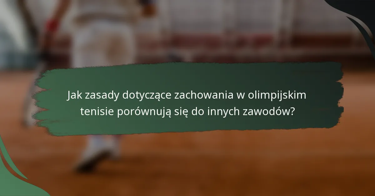 Jak zasady dotyczące zachowania w olimpijskim tenisie porównują się do innych zawodów?