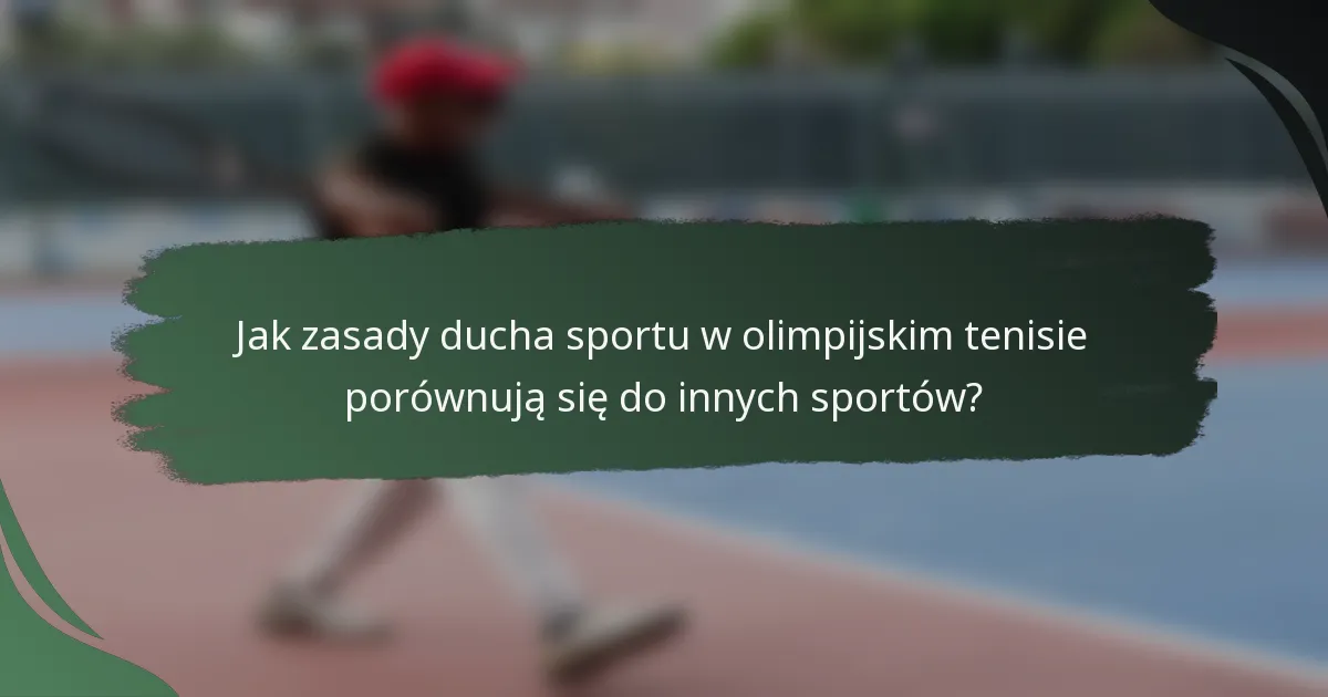 Jak zasady ducha sportu w olimpijskim tenisie porównują się do innych sportów?