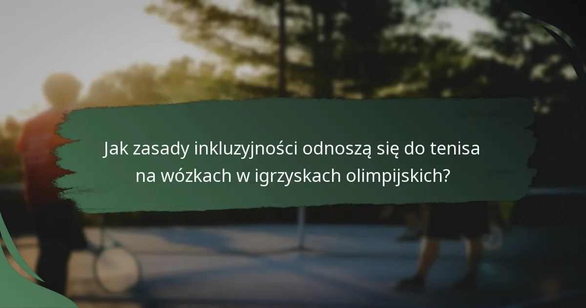 Jak zasady inkluzyjności odnoszą się do tenisa na wózkach w igrzyskach olimpijskich?