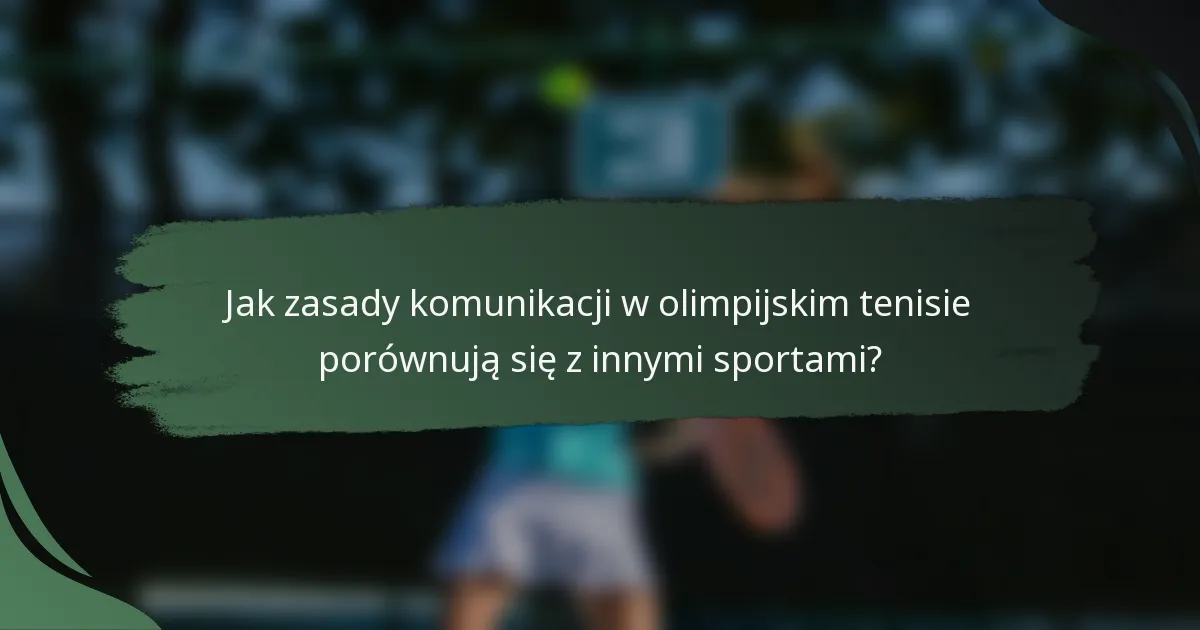 Jak zasady komunikacji w olimpijskim tenisie porównują się z innymi sportami?