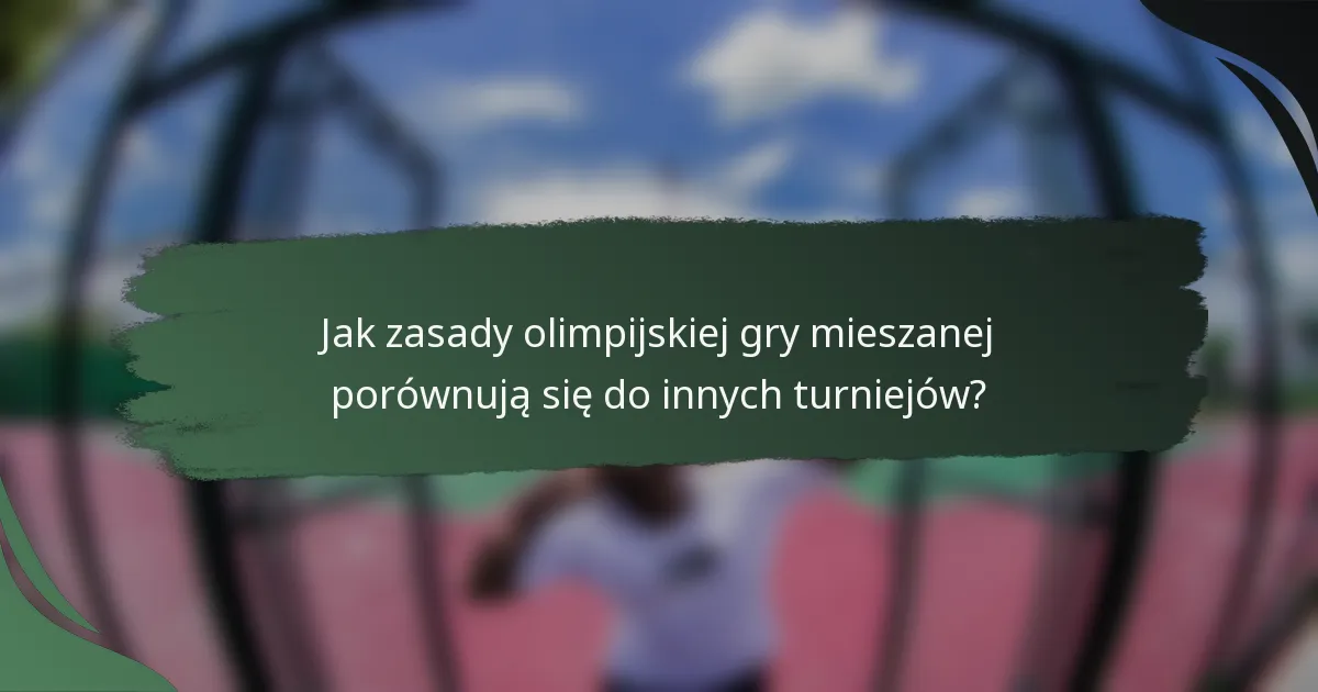 Jak zasady olimpijskiej gry mieszanej porównują się do innych turniejów?
