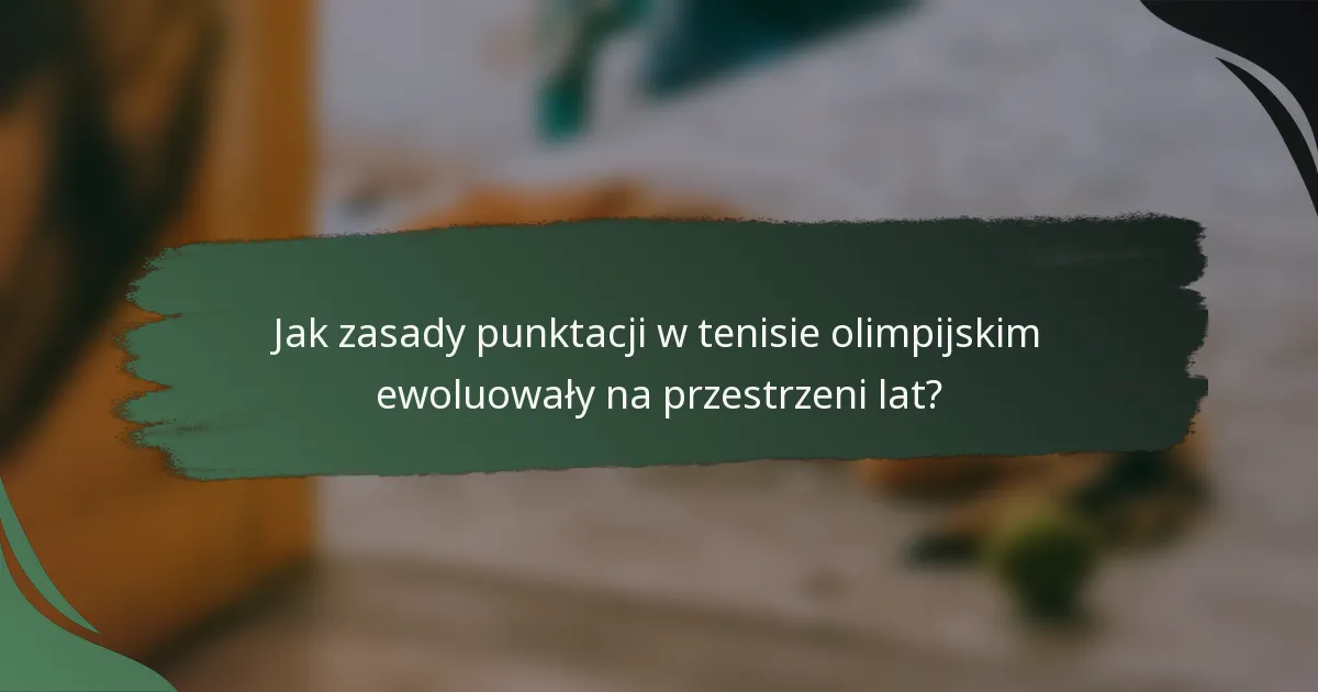 Jak zasady punktacji w tenisie olimpijskim ewoluowały na przestrzeni lat?