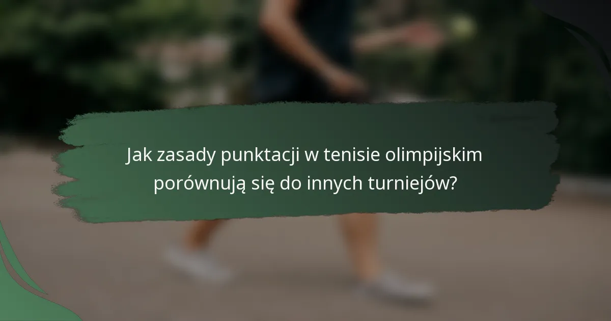 Jak zasady punktacji w tenisie olimpijskim porównują się do innych turniejów?