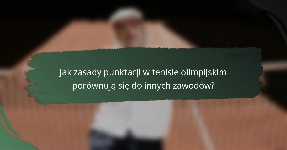 Jak zasady punktacji w tenisie olimpijskim porównują się do innych zawodów?