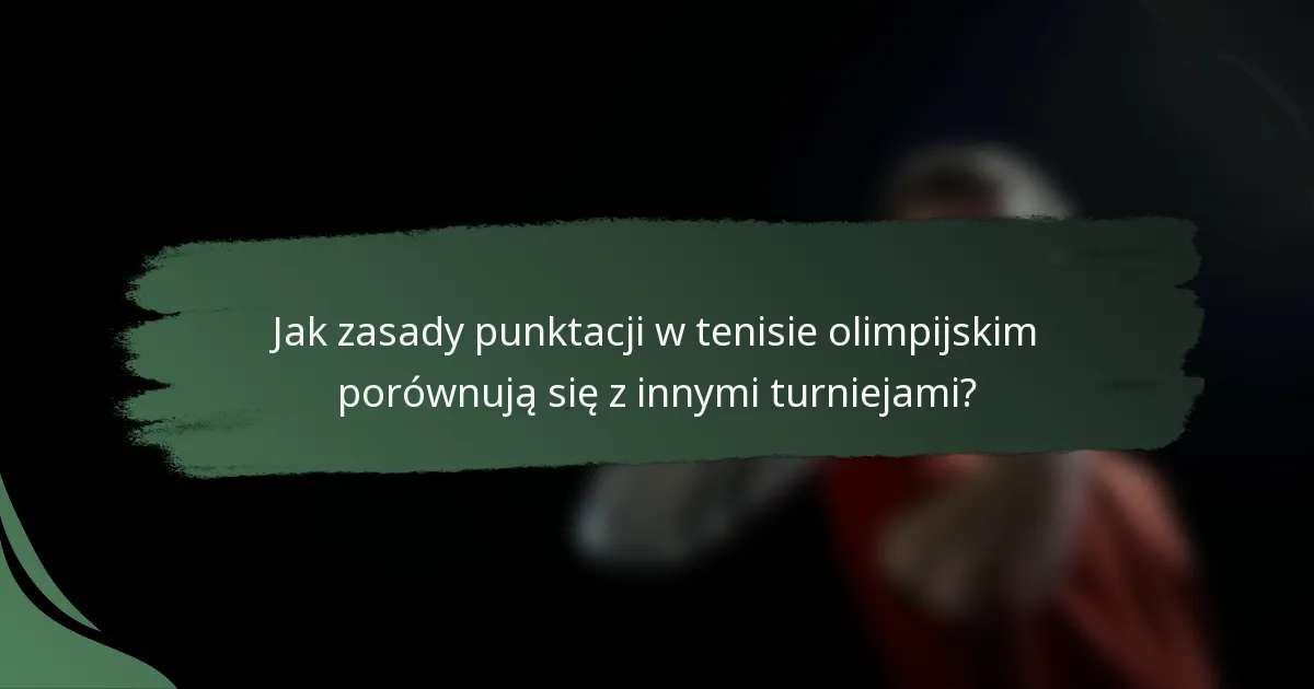 Jak zasady punktacji w tenisie olimpijskim porównują się z innymi turniejami?